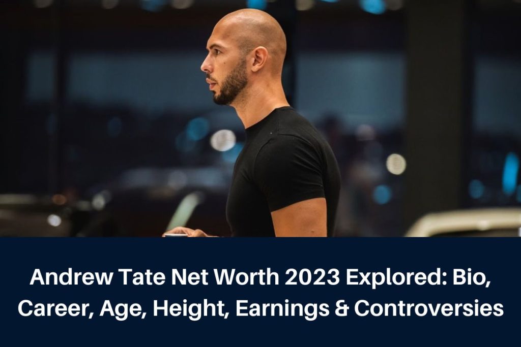 Andrew Tate Net Worth 2023 Explored: Bio, Career, Age, Height, Earnings & Controversies