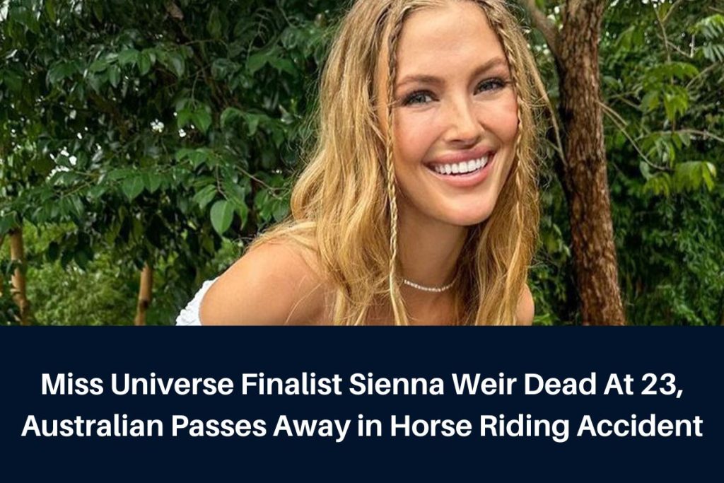 Miss Universe Finalist Sienna Weir Dead At 23, Australian Passes Away in Horse Riding Accident