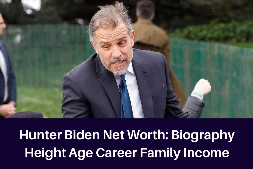 Hunter Biden Net Worth 2023: Biography Height Age Career Family Income
