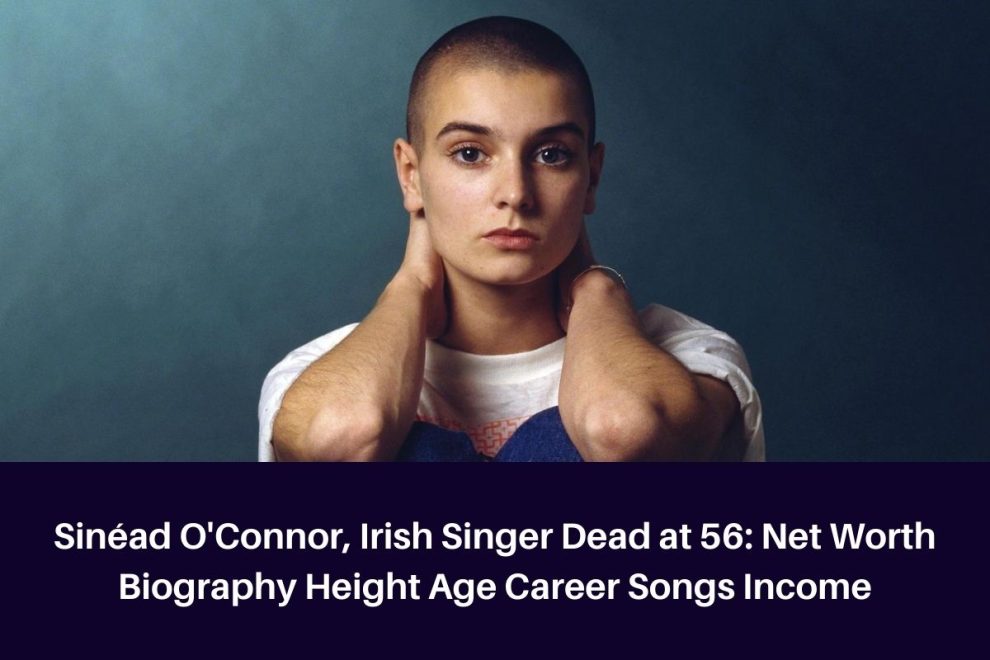 Sinéad O'Connor, Irish Singer Dead at 56: Net Worth Biography Height Age Career Songs Income