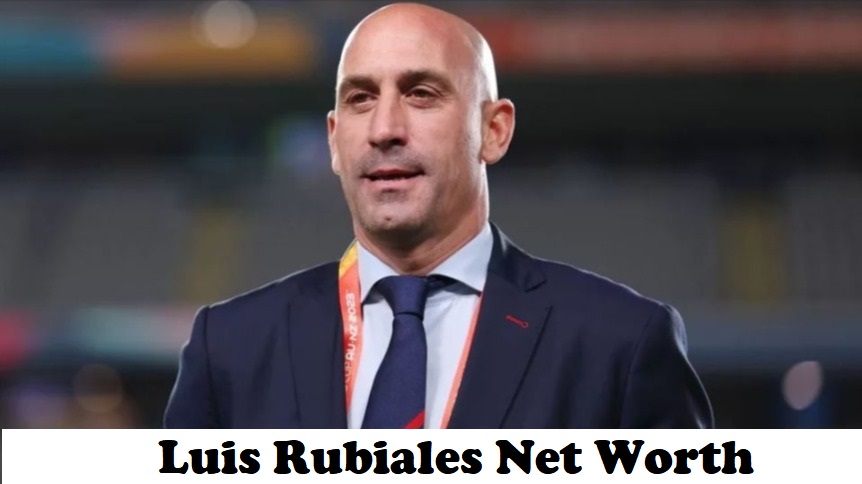 Luis Rubiales Net Worth